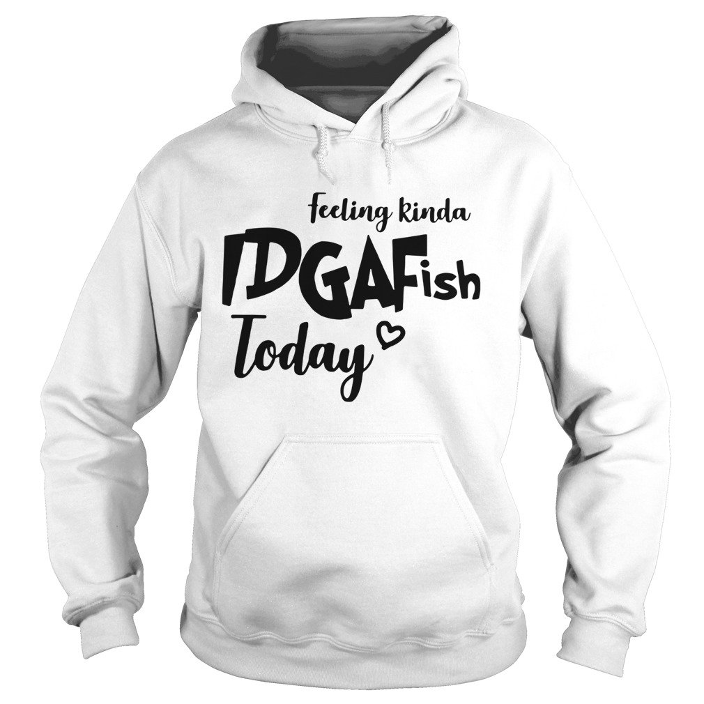 Feeling kinda IDGAFish today Hoodie