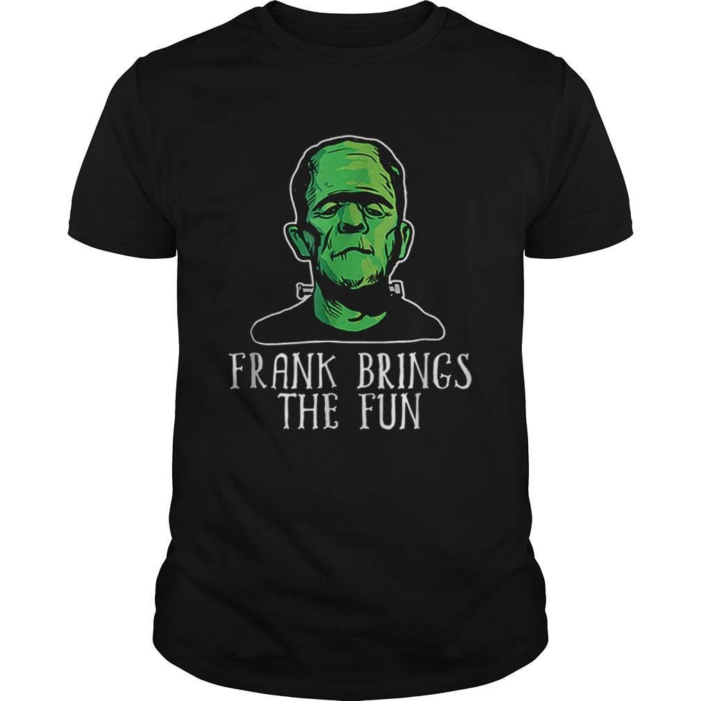 Frank Brings The Fun Funny Frankenstein Halloween shirt