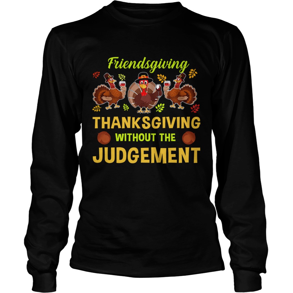 Friendsgiving Thanksgiving Without The Judgement TShirt LongSleeve