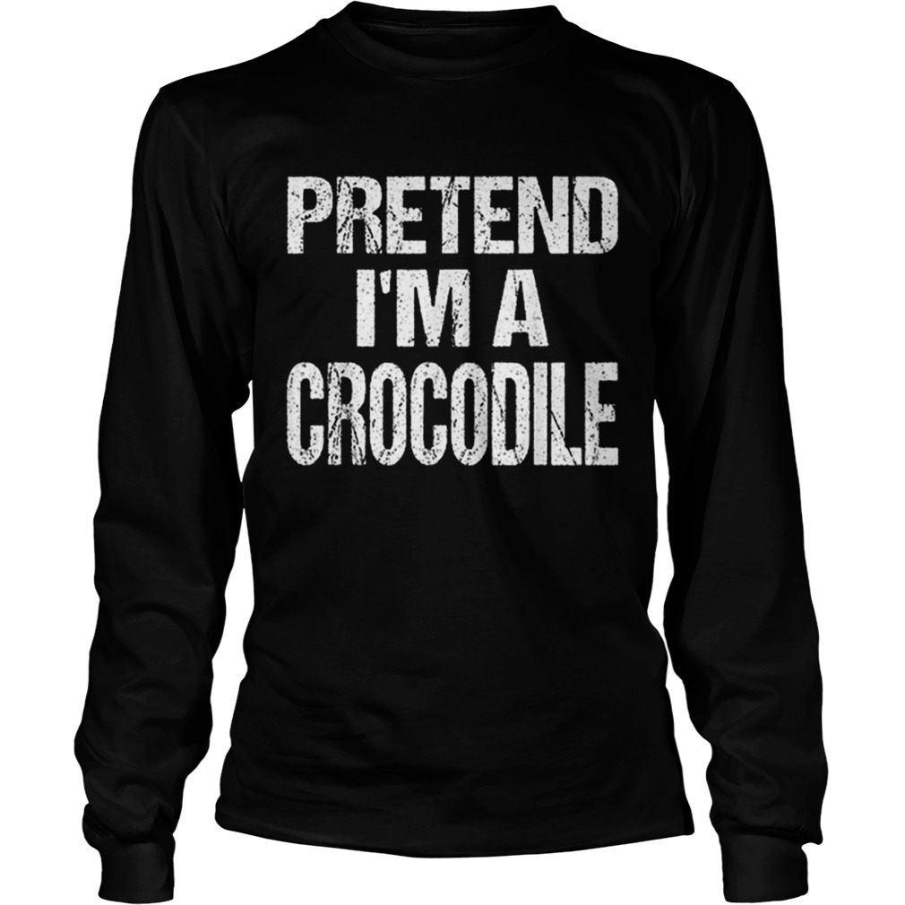 Funny Pretend Im A Crocodile Easy Halloween Costume LongSleeve