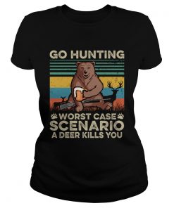 Go Hunting Worst Case Scenario A Deer Kills You TShirt Classic Ladies