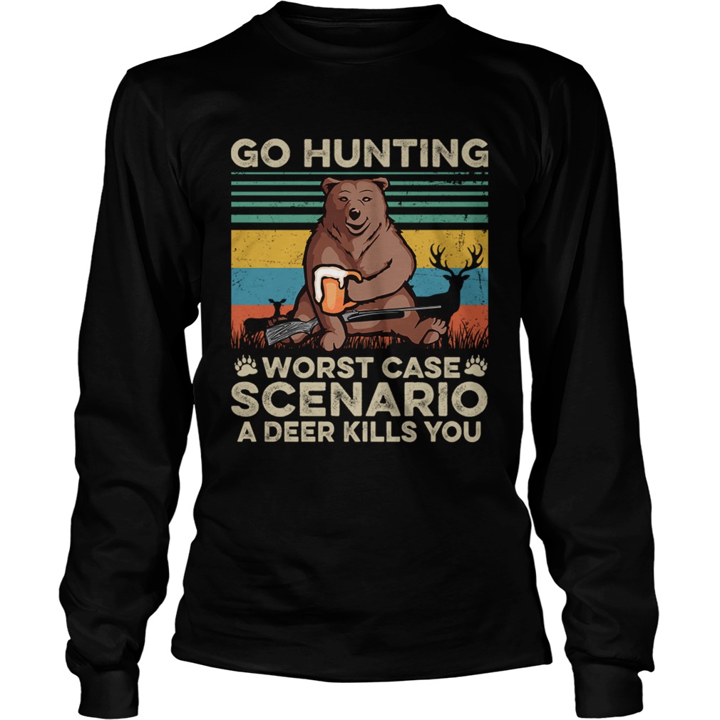 Go Hunting Worst Case Scenario A Deer Kills You TShirt LongSleeve