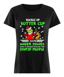 Grinch Buckle Up Buttercup I Have Anger Issues And A Serious Dislike For Stupid People Shirt Classic Women's T-shirt