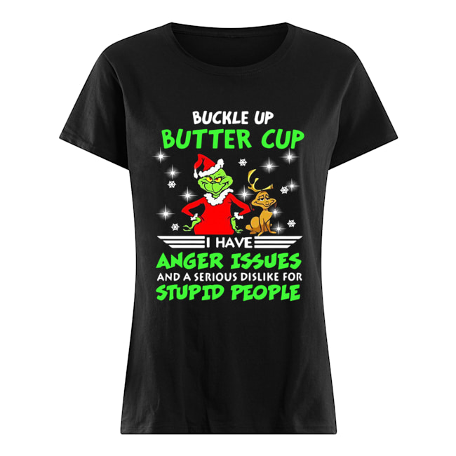 Grinch Buckle Up Buttercup I Have Anger Issues And A Serious Dislike For Stupid People Shirt Classic Women's T-shirt