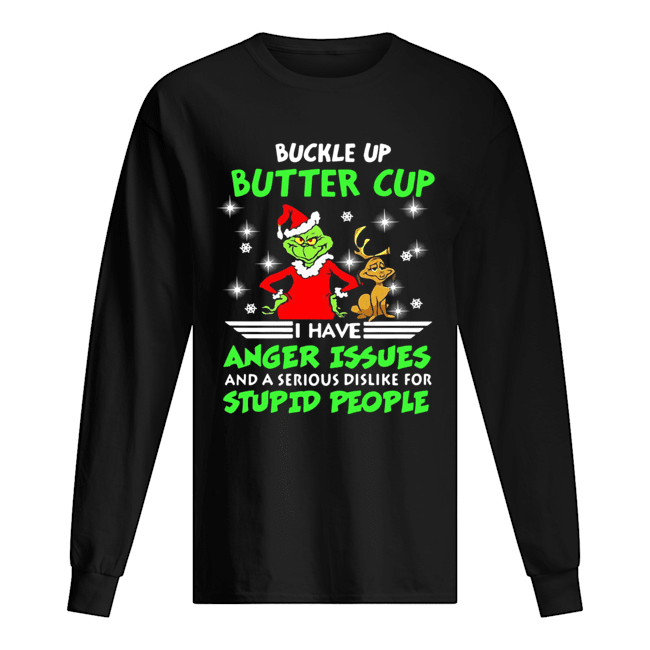 Grinch Buckle Up Buttercup I Have Anger Issues And A Serious Dislike For Stupid People Shirt Long Sleeved T-shirt 