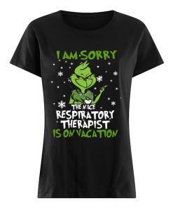 Grinch I Am Sorry The Nice Respiratory Therapist Is On Vacation Shirt Classic Women's T-shirt