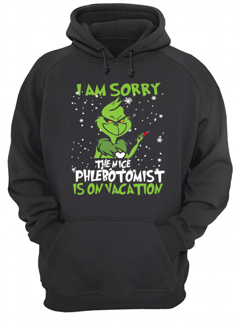 Grinch I am sorry the nice Phlebotomist is on vacation Unisex Hoodie