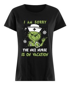 Grinch I am sorry the nice nurse is on vacation  Classic Women's T-shirt