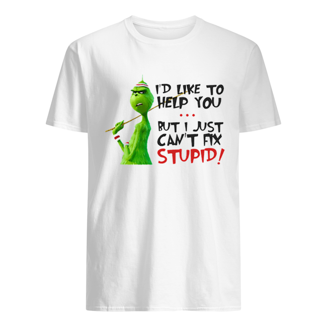 Grinch I’d like to help you but I just can’t fix stupid shirt