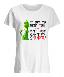 Grinch I’d like to help you but I just can’t fix stupid  Classic Women's T-shirt