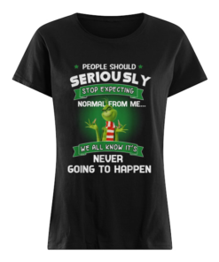 Grinch people should seriously stop expecting normal from me  Classic Women's T-shirt