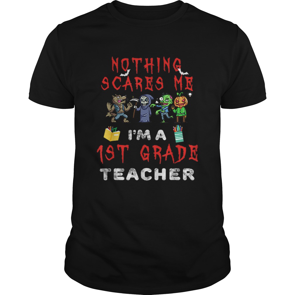 Halloween 1st Grade Teacher Apparel Nothing Scares Me shirt