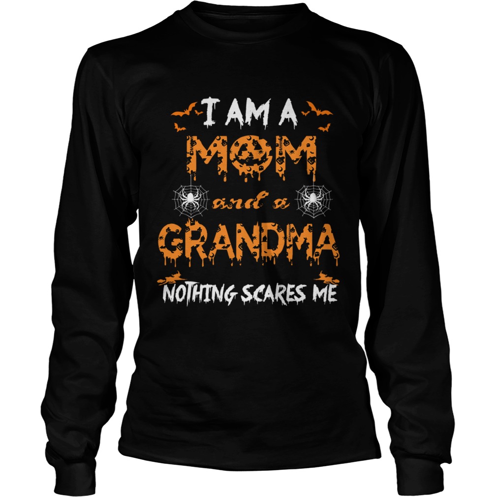 Halloween I Am A Mom And A Grandma Nothing Scares Me TShirt LongSleeve