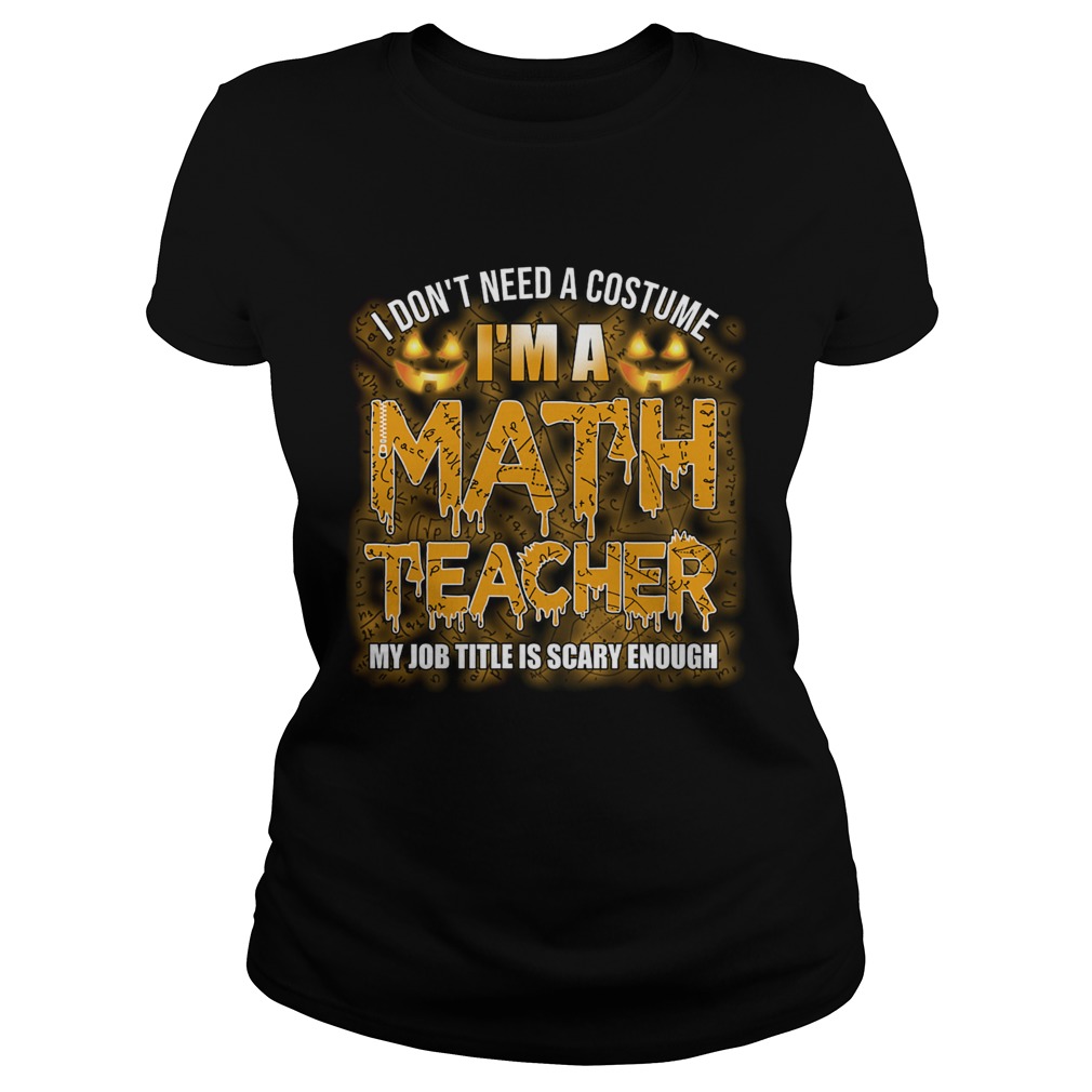 Halloween I Dont Need A Costume Im A Math Teacher TShirt Classic Ladies