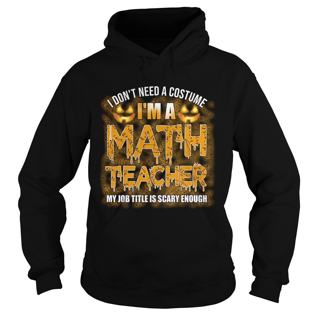 Halloween I Dont Need A Costume Im A Math Teacher TShirt Hoodie