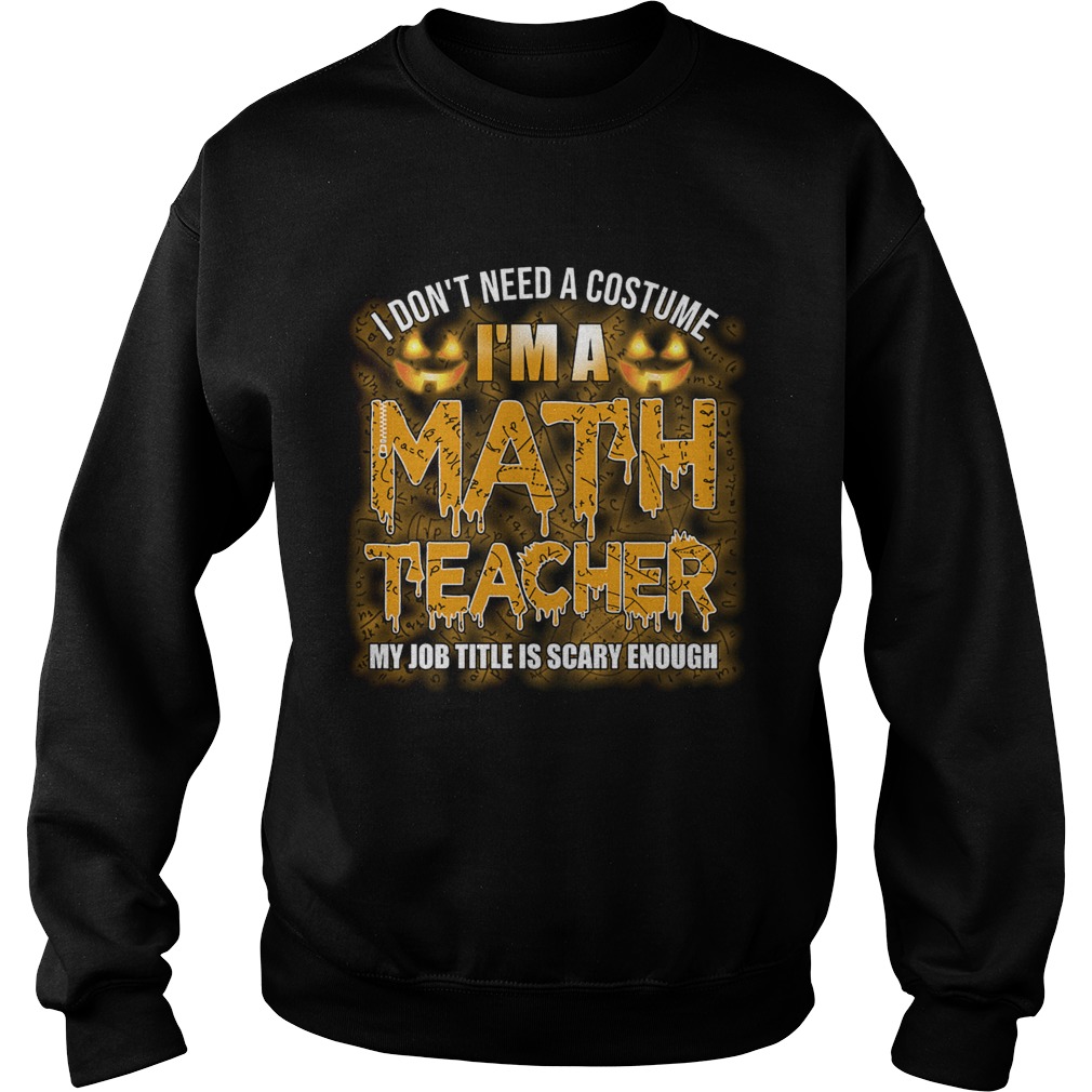 Halloween I Dont Need A Costume Im A Math Teacher TShirt Sweatshirt