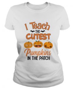 Halloween I Teach The Cutest Pumpkins In The Patch TShirt Classic Ladies