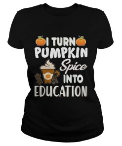 Halloween I Turn Pumpkin Spice Into Education TShirt Classic Ladies