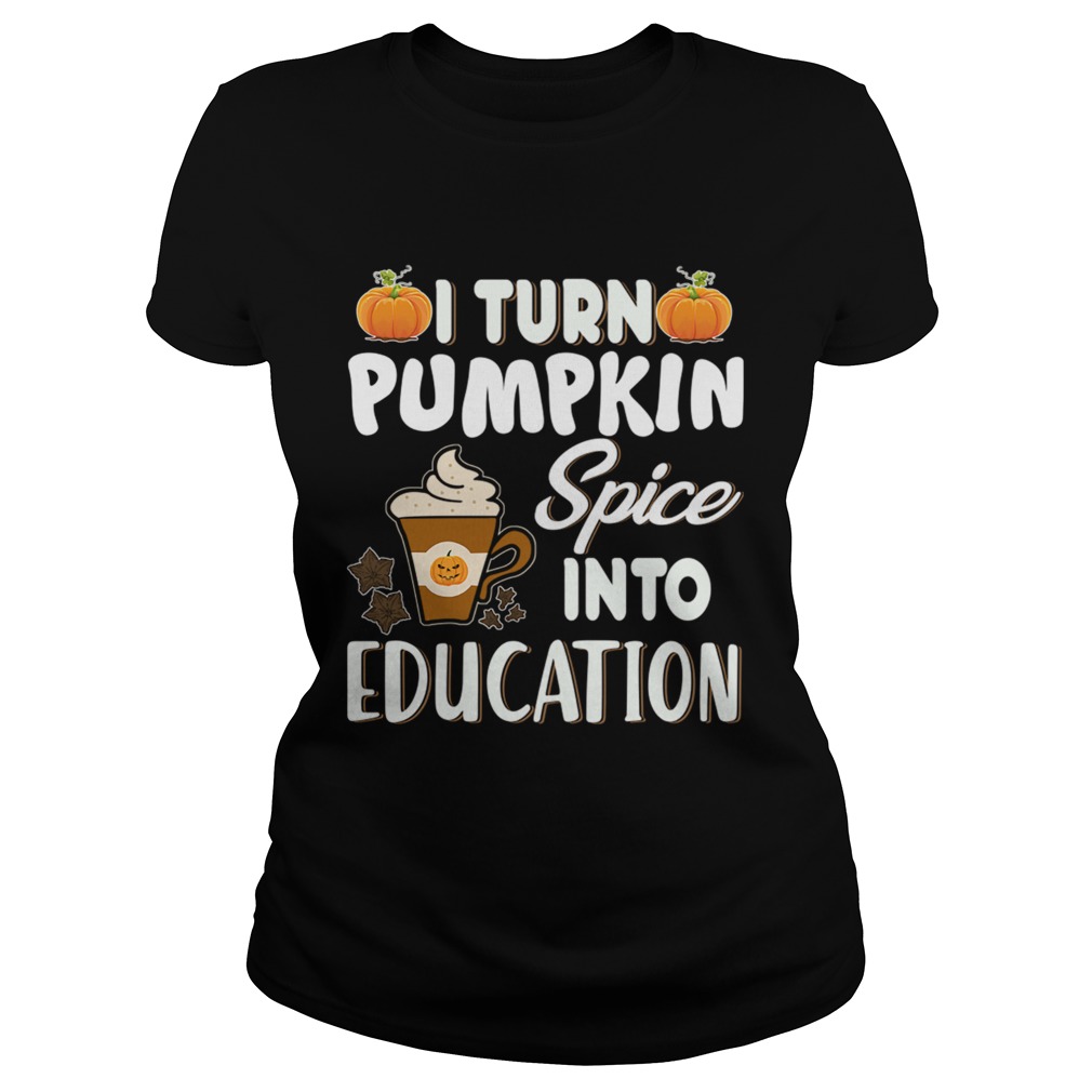 Halloween I Turn Pumpkin Spice Into Education TShirt Classic Ladies