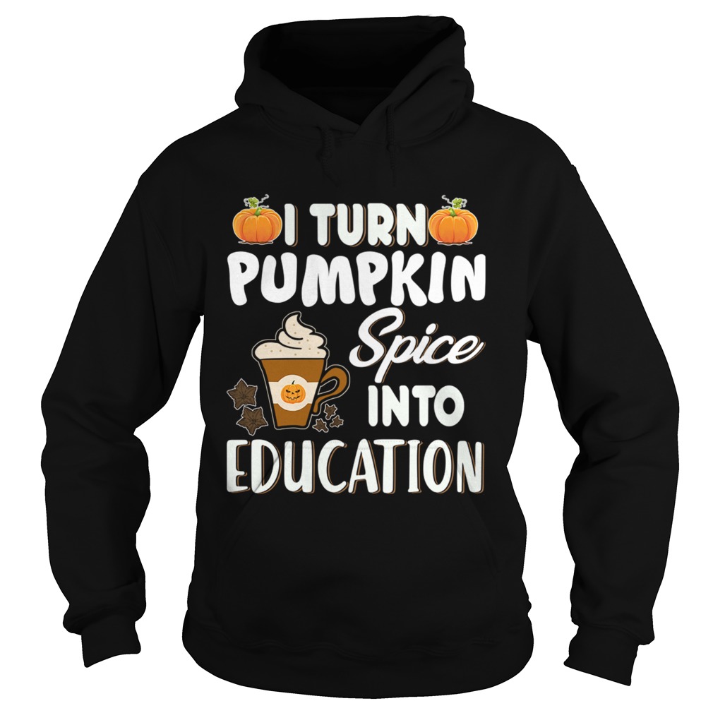 Halloween I Turn Pumpkin Spice Into Education TShirt Hoodie