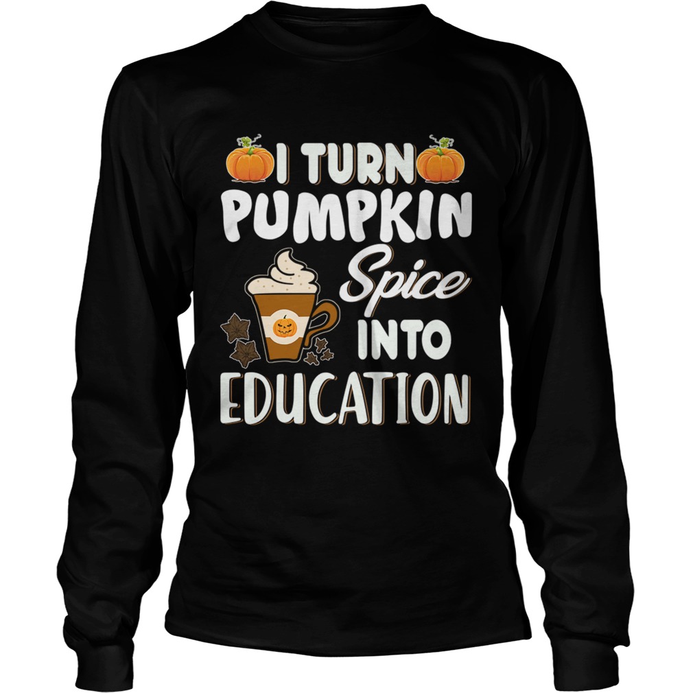 Halloween I Turn Pumpkin Spice Into Education TShirt LongSleeve