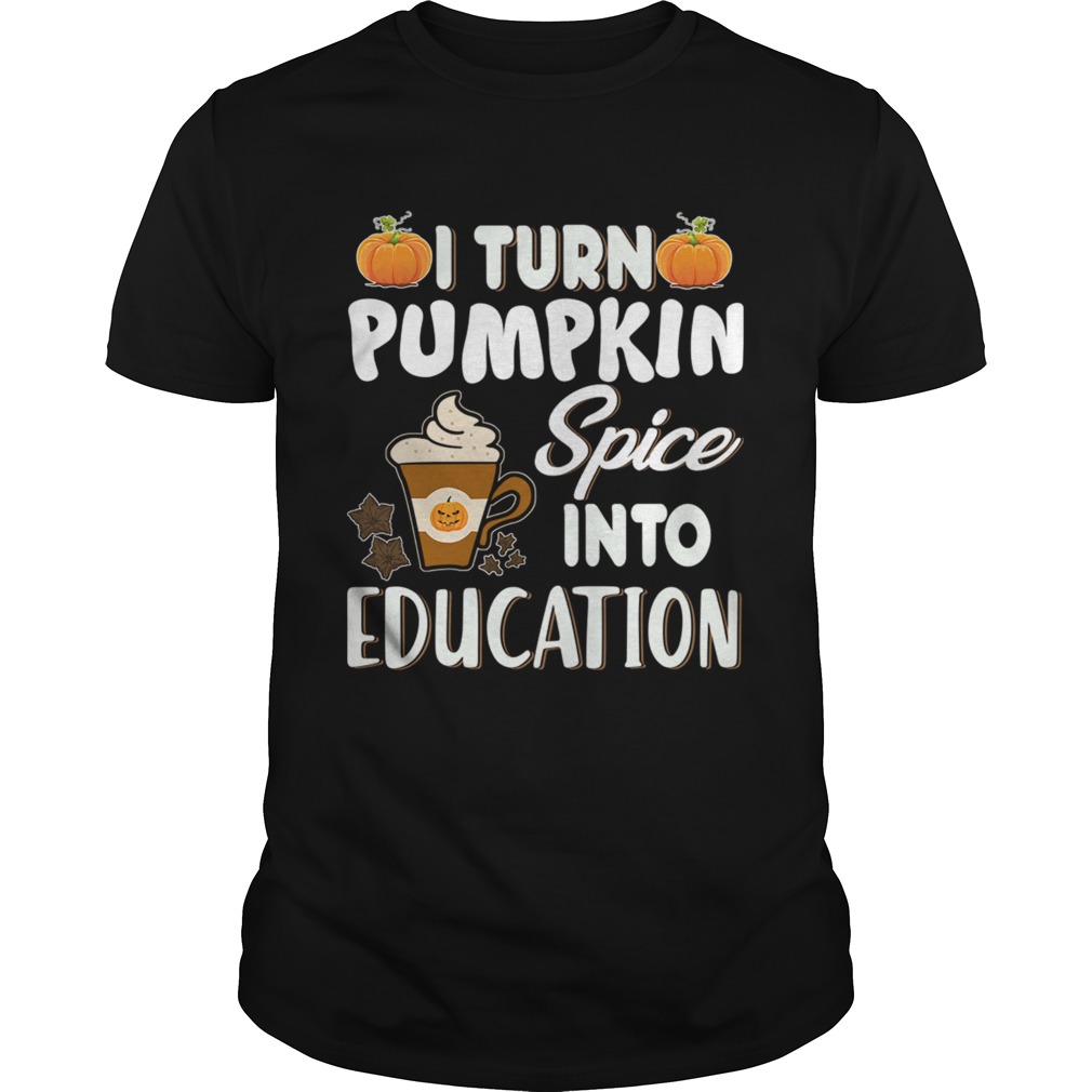 Halloween I Turn Pumpkin Spice Into Education TShirt