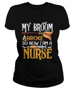 Halloween My Broom Broke So Now I Am A Nurse TShirt Classic Ladies