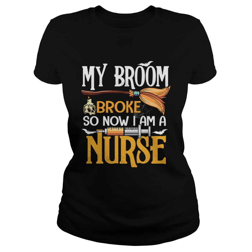 Halloween My Broom Broke So Now I Am A Nurse TShirt Classic Ladies