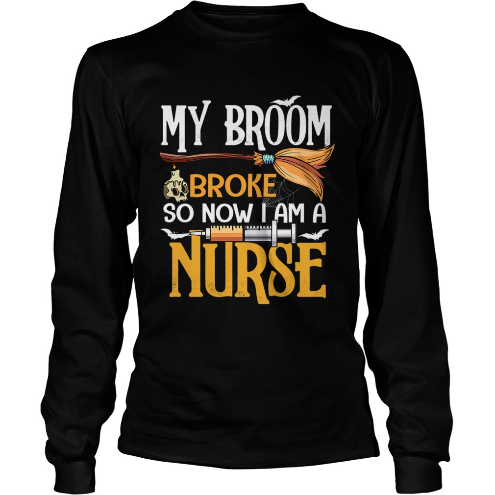 Halloween My Broom Broke So Now I Am A Nurse TShirt LongSleeve