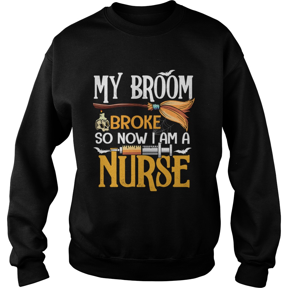 Halloween My Broom Broke So Now I Am A Nurse TShirt Sweatshirt