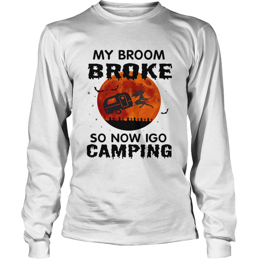 Halloween My Broom Broke So Now I Go Camping TShirt LongSleeve