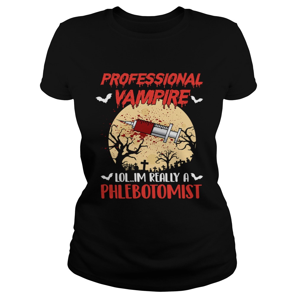 Halloween Professional Vampire Im Really A Phlebotomist TShirt Classic Ladies