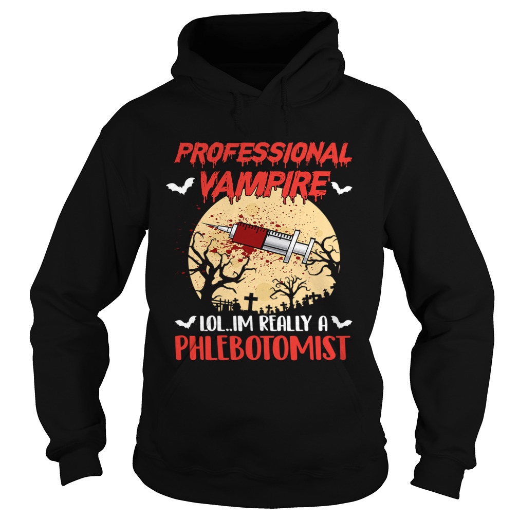 Halloween Professional Vampire Im Really A Phlebotomist TShirt Hoodie