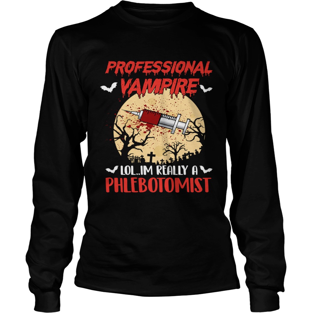 Halloween Professional Vampire Im Really A Phlebotomist TShirt LongSleeve