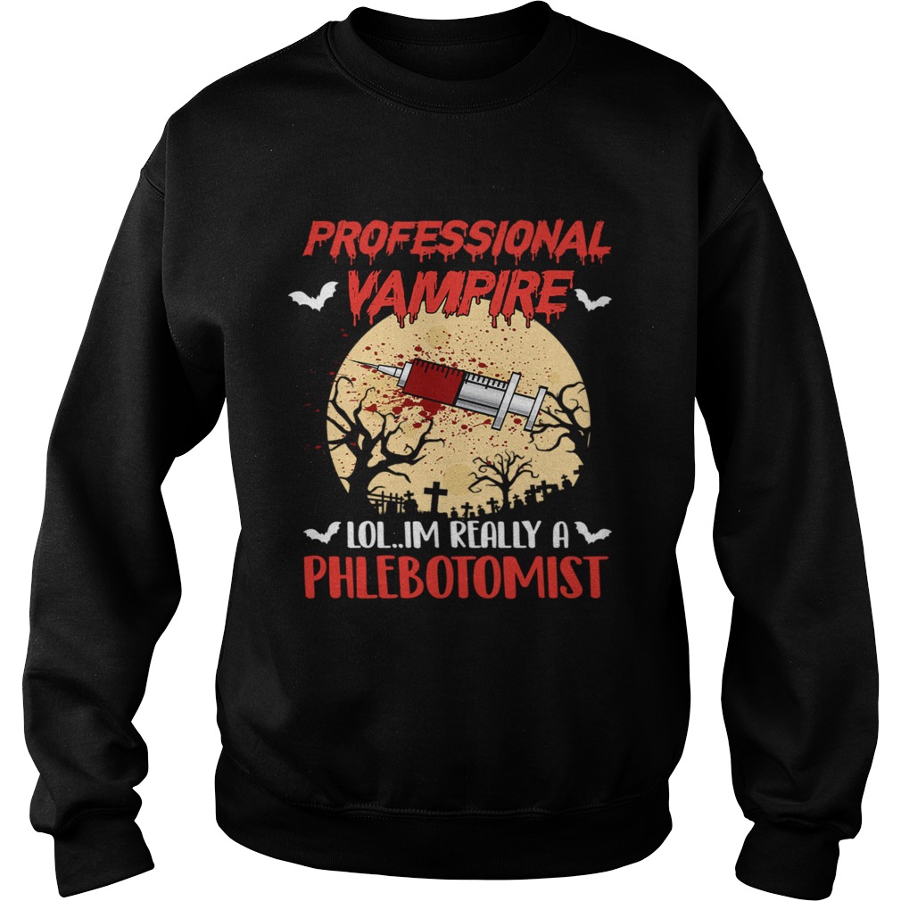 Halloween Professional Vampire Im Really A Phlebotomist TShirt Sweatshirt