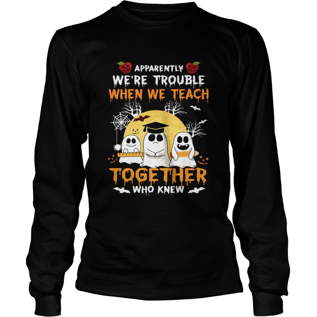 Halloween Teacher Were Trouble When We Teach Together TShirt LongSleeve