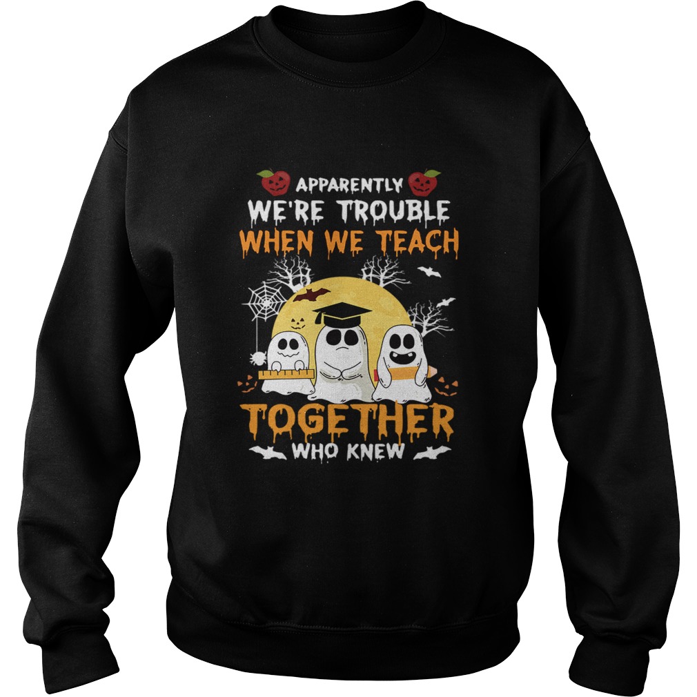 Halloween Teacher Were Trouble When We Teach Together TShirt Sweatshirt