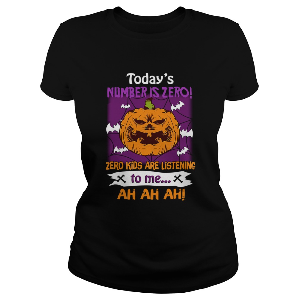 Halloween Todays Number Is Zero Zero Kids Are Listening To Me TShirt Classic Ladies