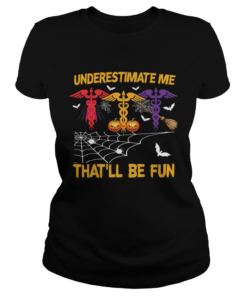 Halloween Underestimate Me Thatll Be Fun Nurse Gift TShirt Classic Ladies