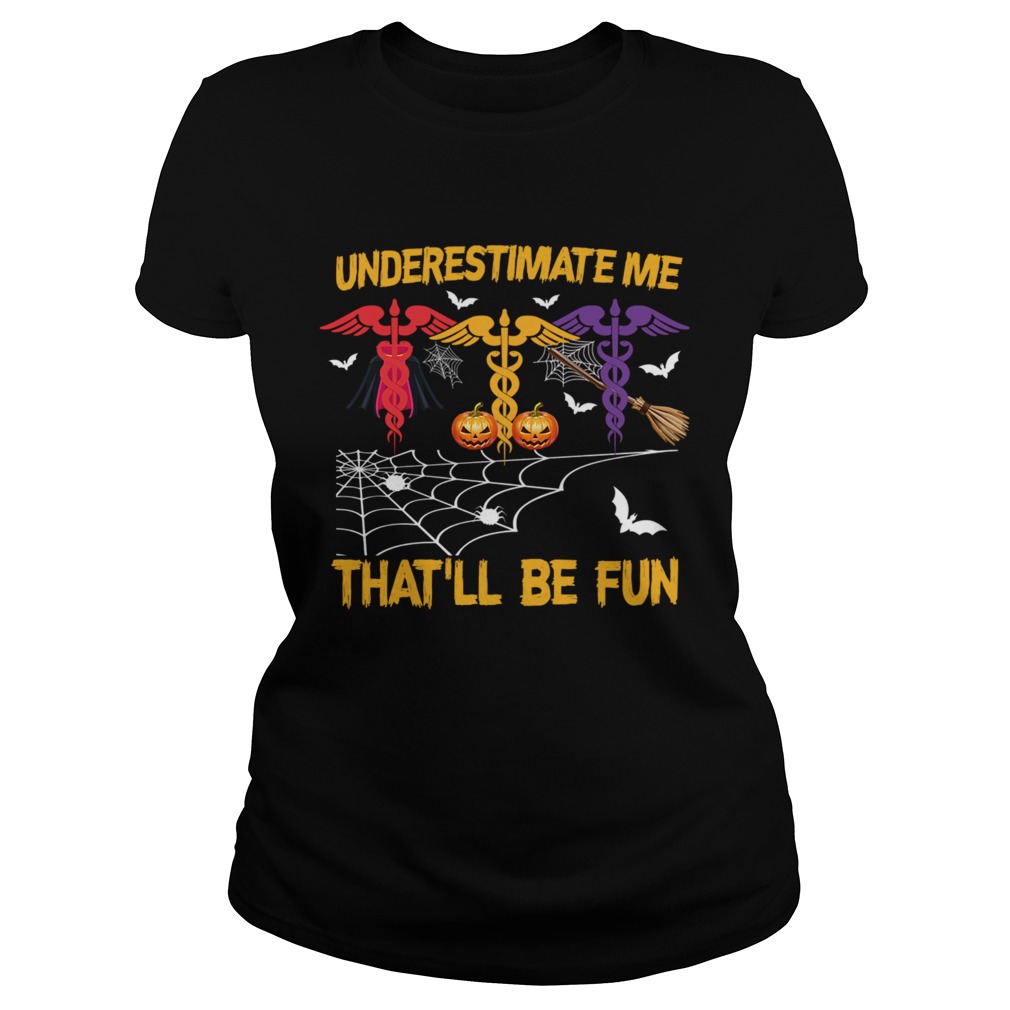 Halloween Underestimate Me Thatll Be Fun Nurse Gift TShirt Classic Ladies