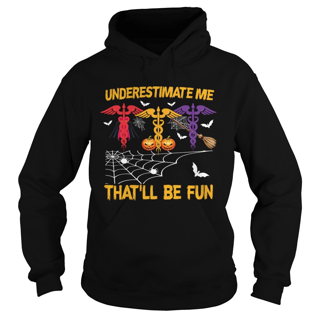 Halloween Underestimate Me Thatll Be Fun Nurse Gift TShirt Hoodie