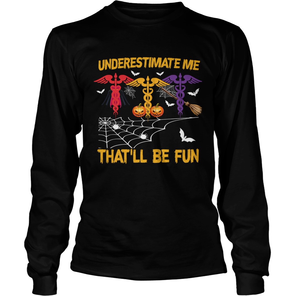 Halloween Underestimate Me Thatll Be Fun Nurse Gift TShirt LongSleeve