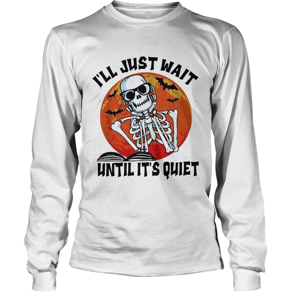 Halloween skeleton Ill just wait until its quiet LongSleeve