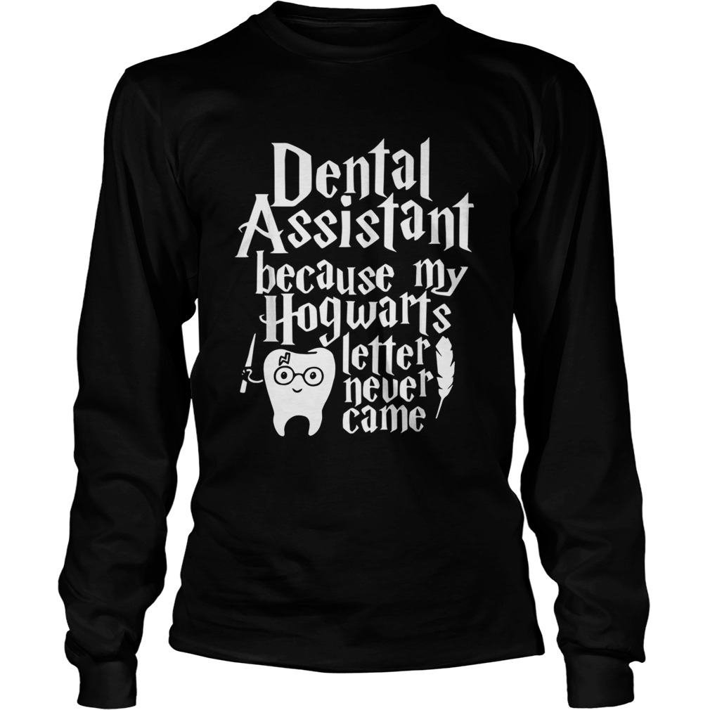 Harry Potter Dental assistant because my Hogwarts letter never came LongSleeve