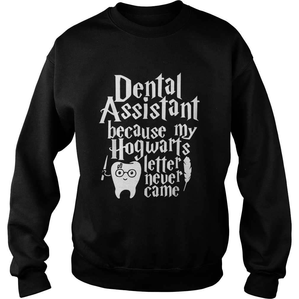 Harry Potter Dental assistant because my Hogwarts letter never came Sweatshirt