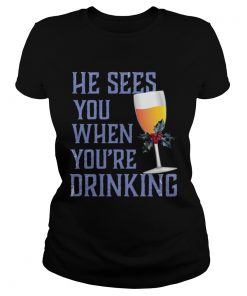 He Sees You When Your Drinking Christmas Wine Shirt Classic Ladies