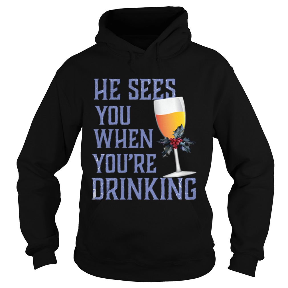 He Sees You When Your Drinking Christmas Wine Shirt Hoodie