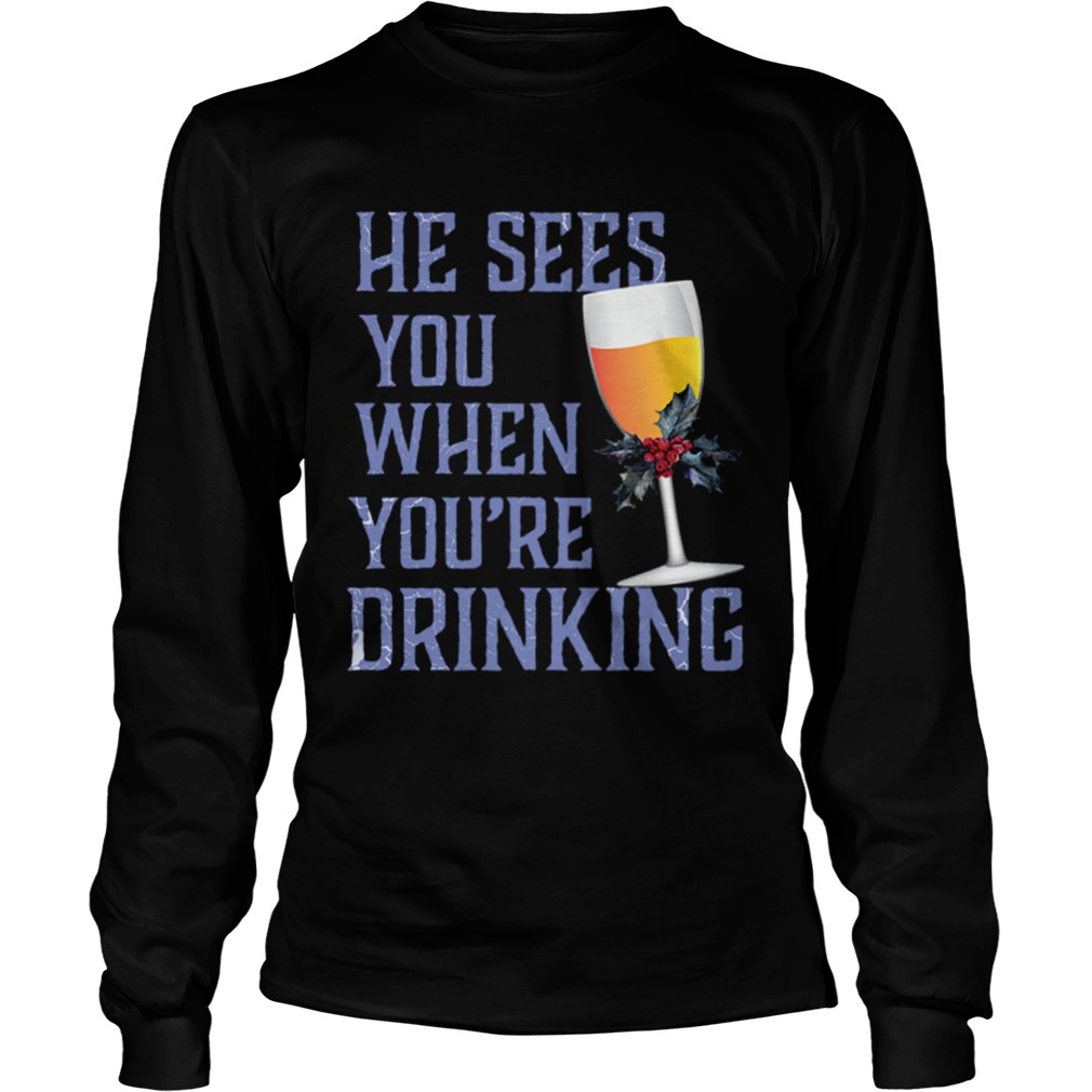 He Sees You When Your Drinking Christmas Wine Shirt LongSleeve