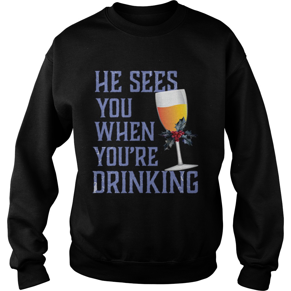 He Sees You When Your Drinking Christmas Wine Shirt Sweatshirt