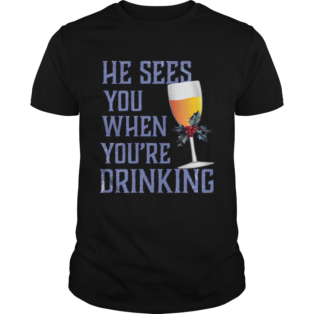 He Sees You When Your Drinking Christmas Wine Shirt